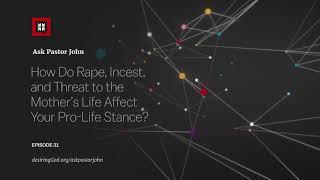 How Do Rape, Incest, and Threat to the Mother’s Life Affect Your Pro-Life Stance?