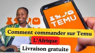 Comment commander sur TEMU depuis l'AFRIQUE ? comment être livré gratuitement?