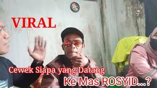 Cewek Siapakah yang Datang ke Mas Rosyid....?