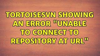 TortoiseSvn showing an error "unable to connect to repository at url"