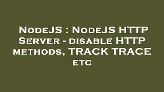 NodeJS : NodeJS HTTP Server - disable HTTP methods, TRACK TRACE etc