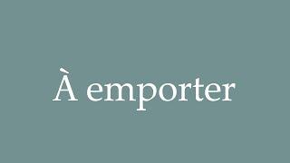 How to Pronounce ''À emporter'' (To go) Correctly in French