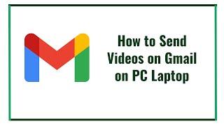 How to Send Videos on Gmail on PC Laptop