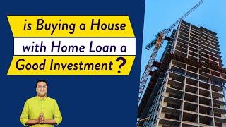 Is Buying a House on Home Loan a Good Investment ? | Real Estate Myth Busted