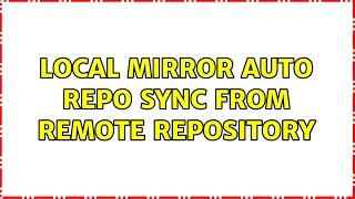 Local mirror auto repo sync from Remote repository (2 Solutions!!)