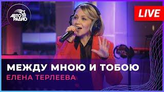 Елена Терлеева - Между Мною и Тобою (LIVE @ Авторадио)
