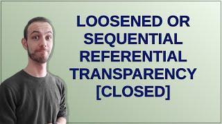 Loosened or sequential referential transparency [closed]