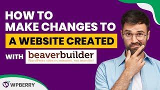 How to make changes to a website created with Beaver Builder