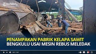 Penampakan Pabrik Kelapa Sawit di Bengkulu Usai Mesin Rebus Sawit Meledak, Tewaskan Dua Pekerja