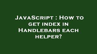 JavaScript : How to get index in Handlebars each helper?