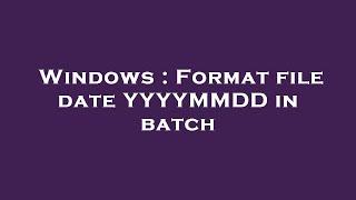 Windows : Format file date YYYYMMDD in batch
