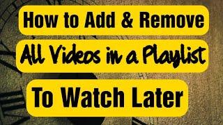 How to Add and Remove All Videos in a Playlist to Watch Later Quickly Using Google Chrome | English