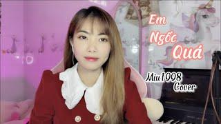 EM NGỐC QUÁ - GIA HUY | MIU1008 COVER | Em thật là ngốc quá người như thế cũng gửi gắm...