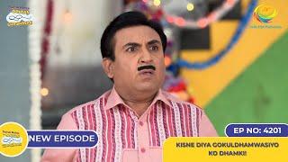 NEW! Ep 4201 - Kisne Diya Gokuldhamwasiyo ko Dhamki! | Taarak Mehta Ka Ooltah Chashmah