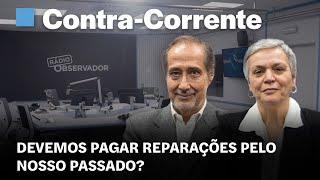 Devemos pagar reparações pelo nosso passado? | Contra-Corrente em direto na Rádio Observador