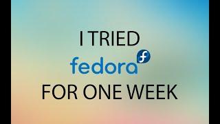 I tried Fedora for one week