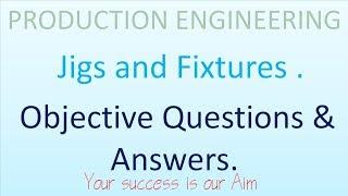 PRODUCTION ENGINEERING (JIGS AND FIXTURES ) OBJECTIVE QUESTION  ANSWERS. GATE , SSC JE ,RAILWAY exam