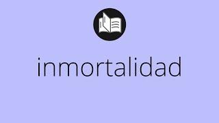 Que significa INMORTALIDAD • inmortalidad SIGNIFICADO • inmortalidad DEFINICIÓN