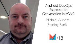 Android DevOps: Espresso on Genymotion in AWS by Michael Aubert, Starling Bank EN