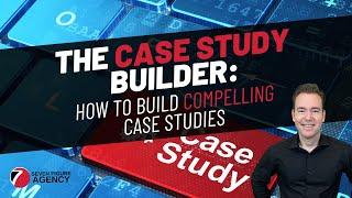 The Case Study Builder for Digital Marketing Agencies: How To Build Compelling Case Studies