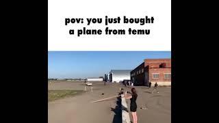 pov: you just bought a plane from temu