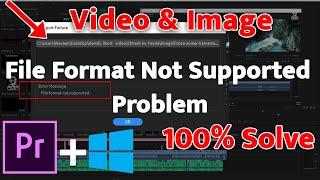 File Format Not Supported in Premiere Pro Problem and Solution Image & Video