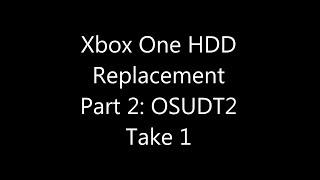 Xbox One Internal Hard Drive Replacement Part 02: OSUDT2 (OSU1) Take 1