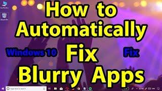 How to Automatically fix Blurry Apps Problem in Windows 10