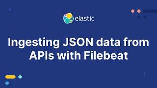 Data Ingestion with Filebeat: Ingesting JSON data from APIs with Filebeat