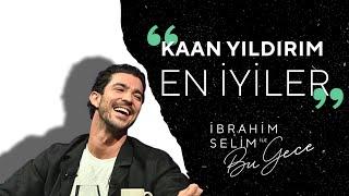 BU GECE: KAAN YILDIRIM EN İYİLER - İbrahim Selim