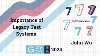 GDevCon N.A. - 3x7 Importance of Legacy Test Systems by John Wu