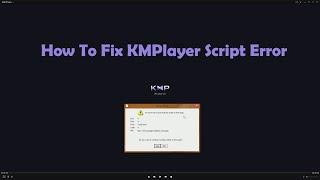 How To Fix KMPlayer Script Error