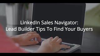 How To Use LinkedIn Sales Navigator Lead Builder To Find Your Buyers