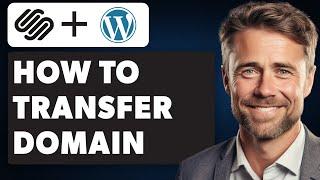 How to Transfer Domain From Squarespace to WordPress (Full 2024 Guide)