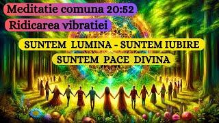 MEDITATIE COMUNA 20:52 ️ RIDICAREA VIBRATIEI  IMPREUNA SUNTEM UNUL ️