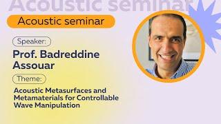 Acoustic Metasurfaces and Metamaterials for Controllable Wave Manipulation | Prof Badreddine Assouar