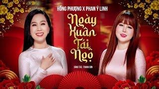 NGÀY XUÂN TÁI NGỘ - HỒNG PHƯỢNG FT PHAN Ý LINH | MV OFFICIAL | Thấy hoa mai nở biết Xuân về đây