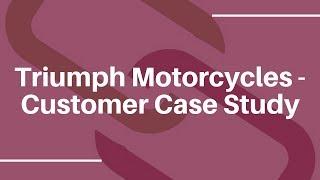 Triumph Motorcycles - Customer Case Study