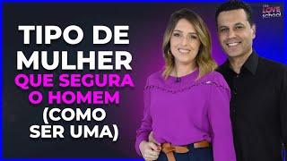 TIPO DE MULHER QUE SEGURA O HOMEM (COMO SER UMA)