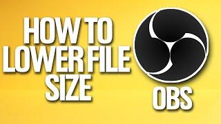 How To Lower File Size In OBS Tutorial