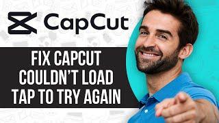 How to Fix Capcut Couldn’t Load Tap to Try Again (2024)