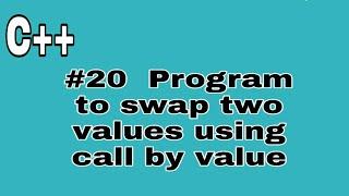 #20 c++ program to swap two values using call by value