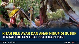 Kisah Pilu Ayah dan Anak Hidup di Gubuk Tengah Hutan, Tak Punya Uang Untuk Bayar Indekos