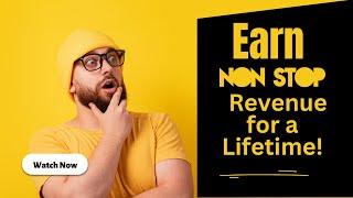 Earn Nonstop Revenue for a Lifetime!