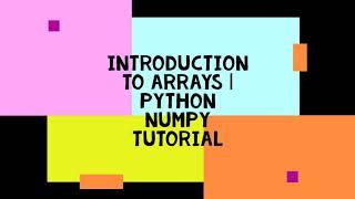 INTRODUCTION TO ARRAYS | PYTHON NUMPY TUTORIAL