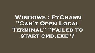 Windows : PyCharm "Can't Open Local Terminal" "Failed to start cmd.exe"?