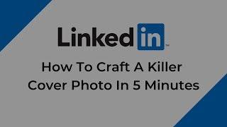 How To Craft An Amazing LinkedIn Cover Photo (In 5 Minutes)