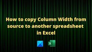 How to copy Column Width from source to another spreadsheet in Excel