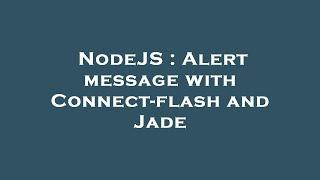 NodeJS : Alert message with Connect-flash and Jade