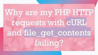 Why are my PHP HTTP requests with cURL and file_get_contents failing?